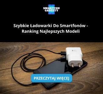 Szybkie Ładowarki Do Smartfonów - Ranking Najlepszych Modeli